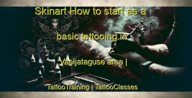 Skinart How to start as a basic tattooing in Vaeljataguse area | TattooTraining | TattooClasses | SkinartTraining-Estonia